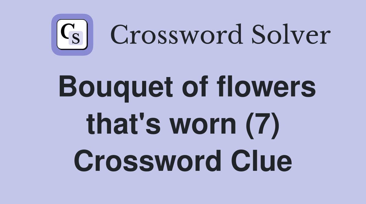 Bouquet of flowers that's worn (7) Crossword Clue Answers Crossword